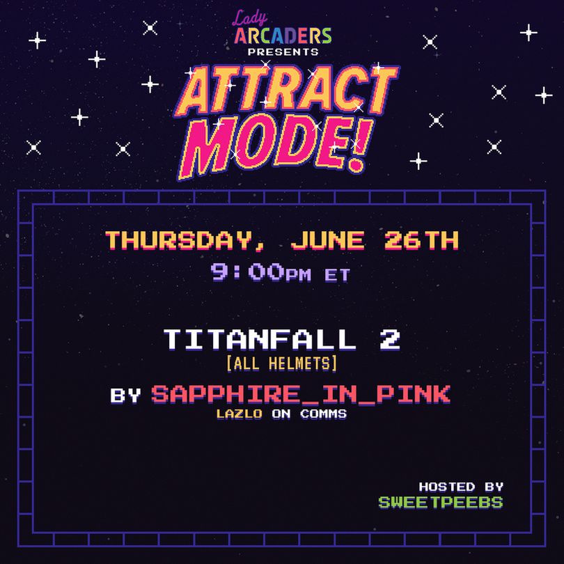 Lady Arcaders presents Attract Mode!
Thursday, June 26th at 9pm ET
Titanfall 2 - All Helmets
By sapphire_in_pink with lazlo on comms
Hosted by SweetPeebs