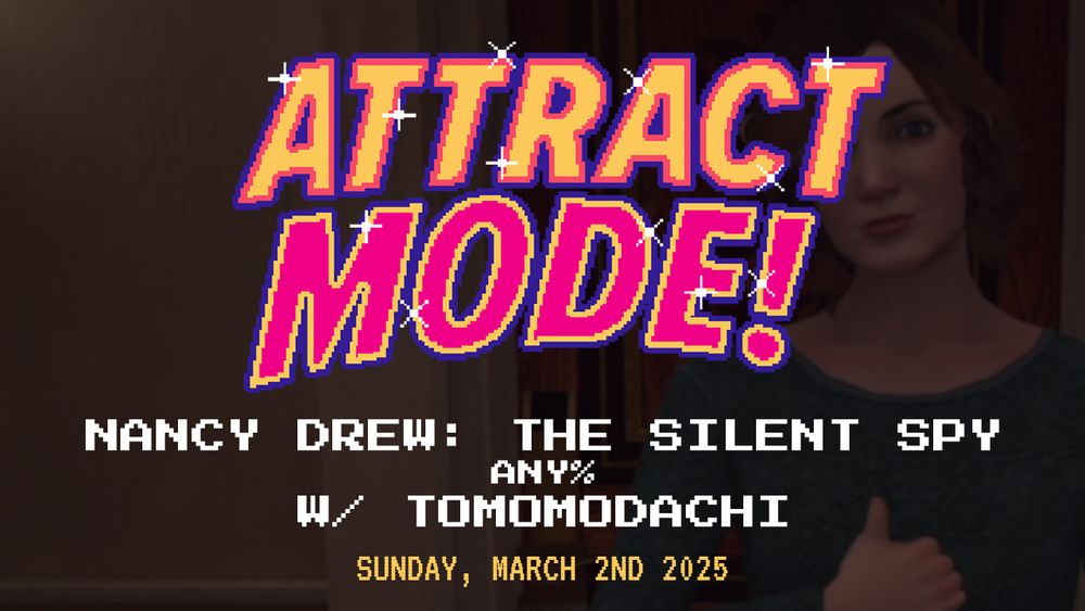 Attract Mode!
Nancy Drew: The Silent Spy
Any%
With Tomomodachi
Sunday, March 2nd 2025