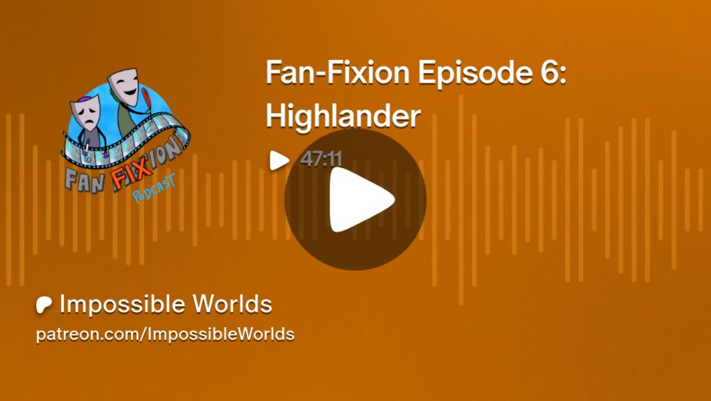 Fan-Fixion Episode 6: Highlander | Impossible Worlds