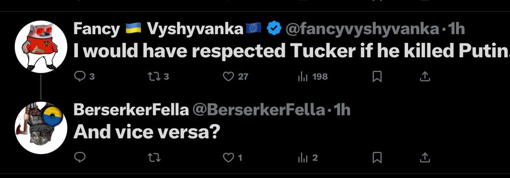 User 1: I would have respected Tucker if he killed Putin
User 2: And vice versa?