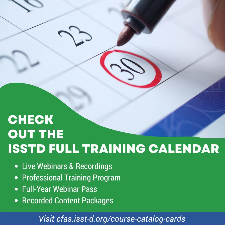 Photo of a calendar that includes a description of the types of training ISSTD offers: Live webinars and recordings, professional training program, full-year webinar pass and recorded content packages. Visit cfas.isst-d.org/course-catalog-card to view all training opportunities available.
