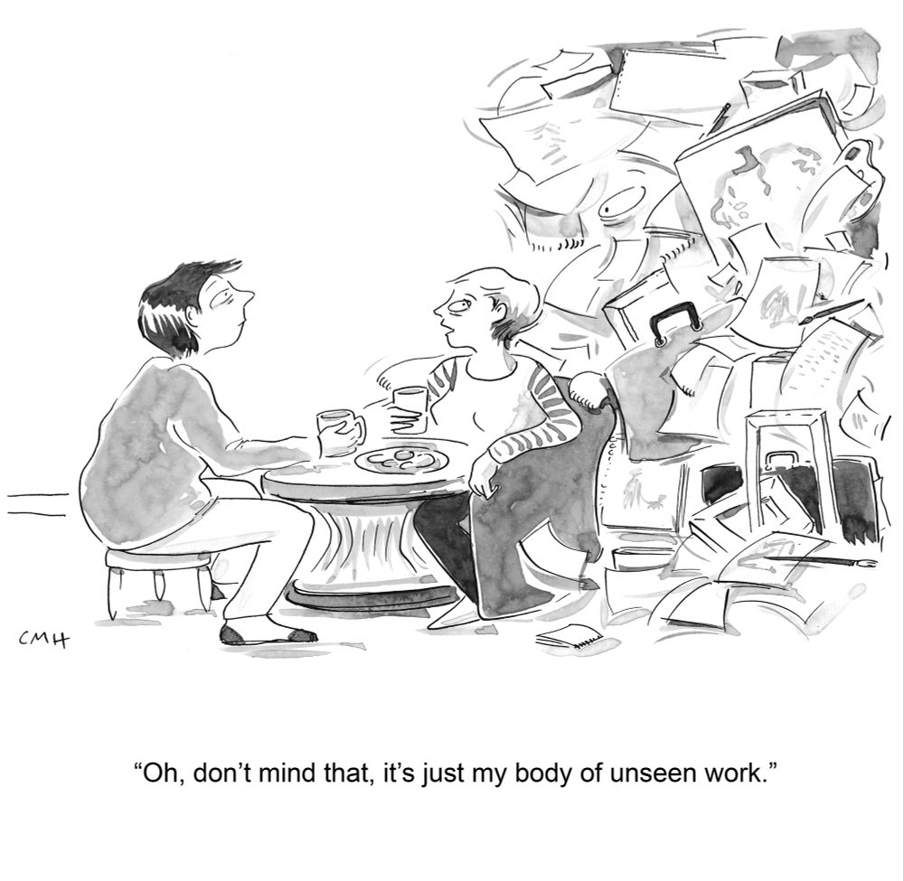 A cartoon drawing of two people having a hot drink together. In  the right hand corner/side is a large body made up of papers, drawings, portfolios, canvases, stretcher bars, note pads etc. This body has an eye looking at the person closest to it.  That person is saying, “Oh, don’t mind that, it’s just my body of unseen work.” 