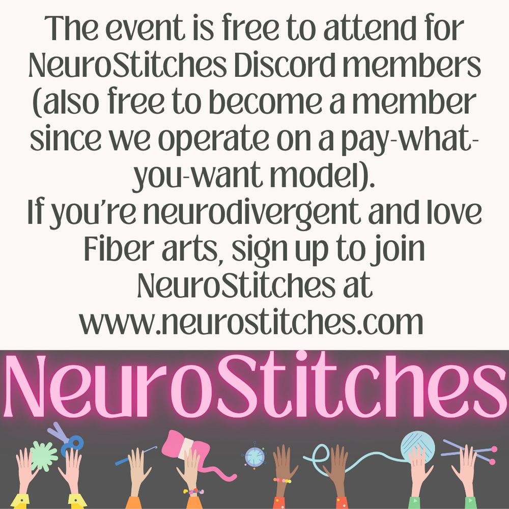 The event is free to attend for NeuroStitches Discord members (also free to become a member since we operate on a pay-what-you-want model). If you're neurodivergent and love Fiber arts, sign up to join NeuroStitches at www.neurostitches.com 