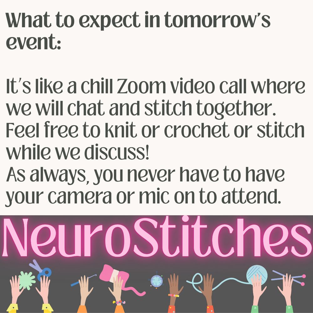 What to expect in tomorrow's event: It's like a chill Zoom video call where we will chat and stitch together. Feel free to knit or crochet or stitch while we discuss! As always, you never have to have your camera or mic on to attend.