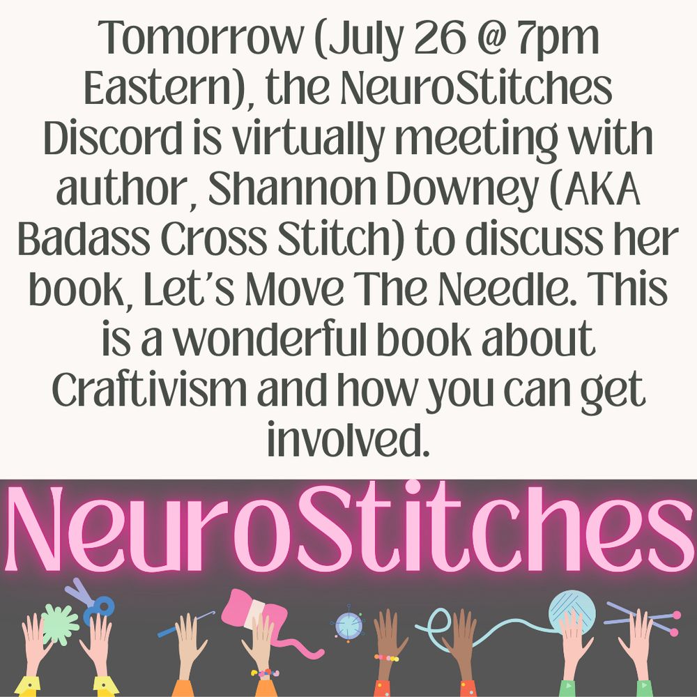 Tomorrow (July 26 @ 7pm Eastern), the NeuroStitches Discord is virtually meeting with author, Shannon Downey (AKA Badass Cross Stitch) to discuss her book, Let's Move The Needle. This is a wonderful book about Craftivism and how you can get involved.