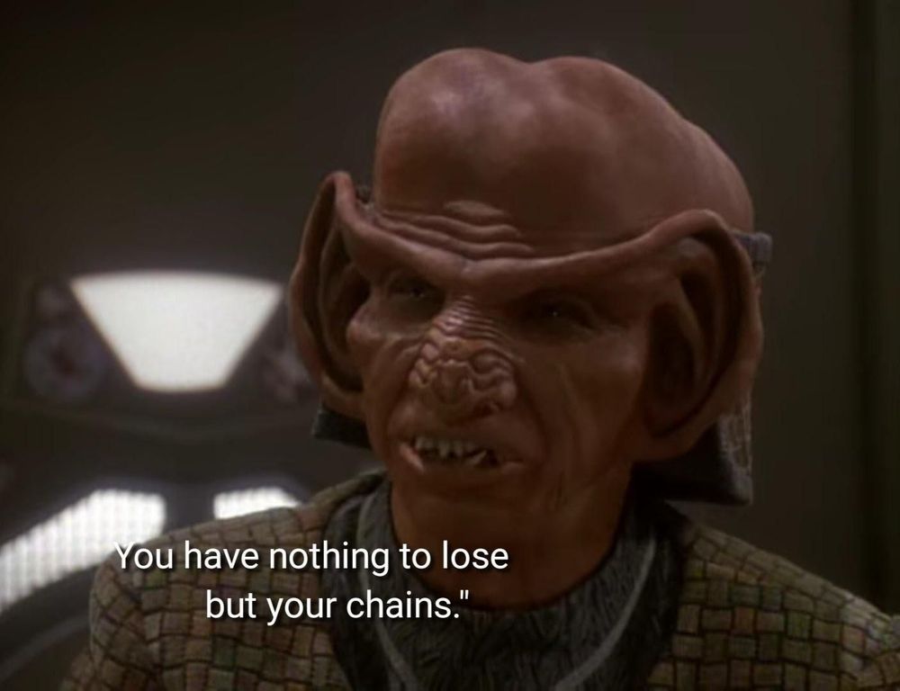 Rom from Star Trek: Deep Space Nine. caption reads "You have nothing to lose but your chains."