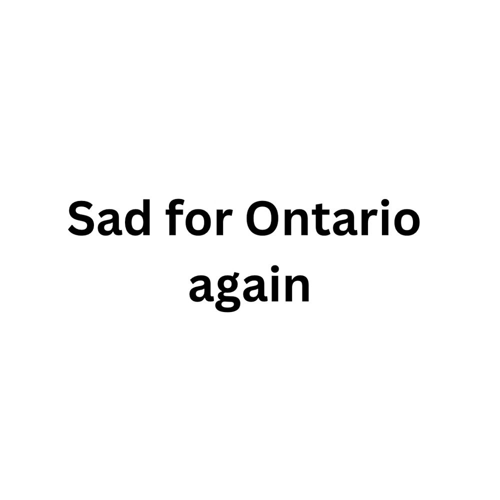 White background square with black lettering that says “Sad for Ontario again” 