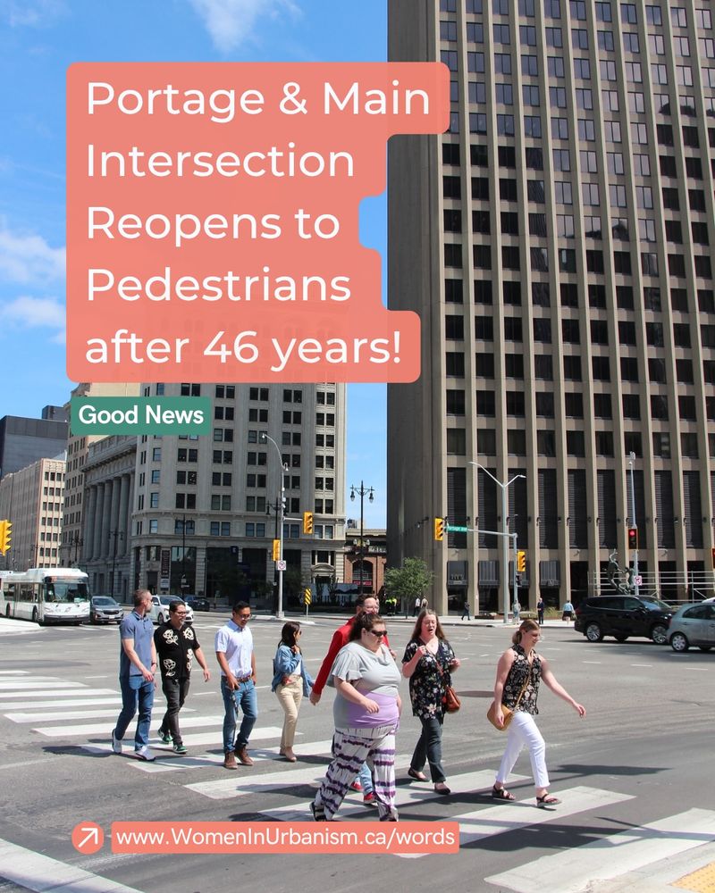Portage & Main Intersection Reopens to Pedestrians after 46 years!
Good News
Read more at www.WomenInUrbanism.ca/words