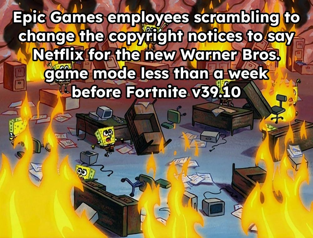 SpongeBob chaotic brain office on fire meme captioned "Epic Games employees scrambling to change the copyright notices to say Netflix for the new Warner Bros. game mode less than a week before Fortnite v39.10"