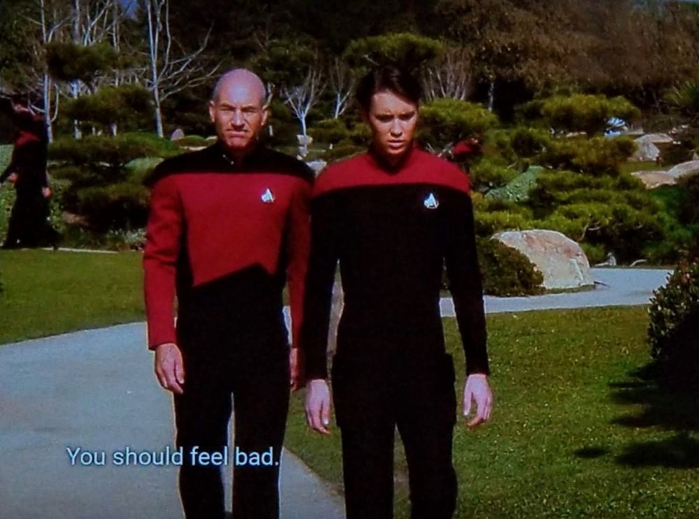 Star Trek The Next Generation scene. Picard and Wesley Crusher are walking along a paved path outside in a lush green park. (Say that 5 times fast) Wesley looks *disappointed*, as if Picard just told him that Santa Clause is not real. Closed caption reads, "You should feel bad."