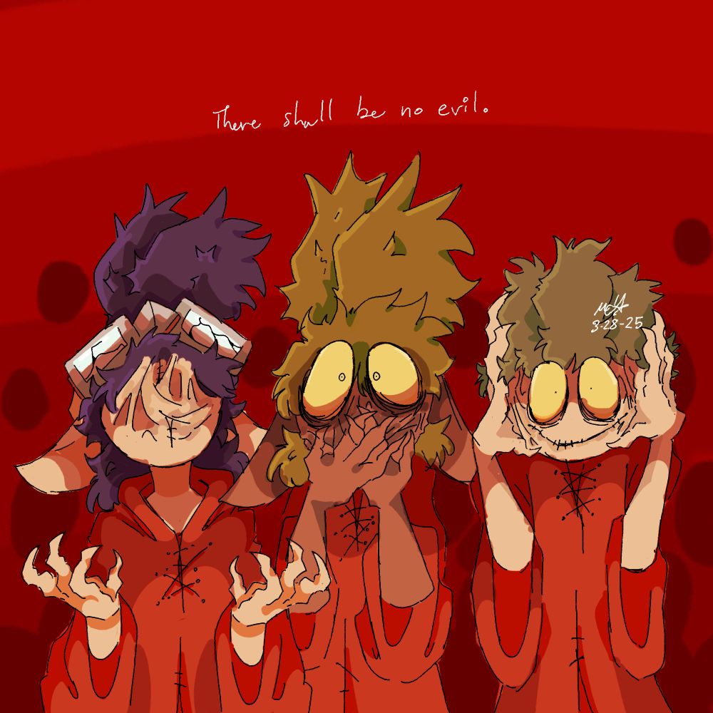 Goggles is his face melded together, rider covering his malformed mouth and Gloves covering his non existent ears. They are all in red robes and there is white text saying "there shall be no evil."