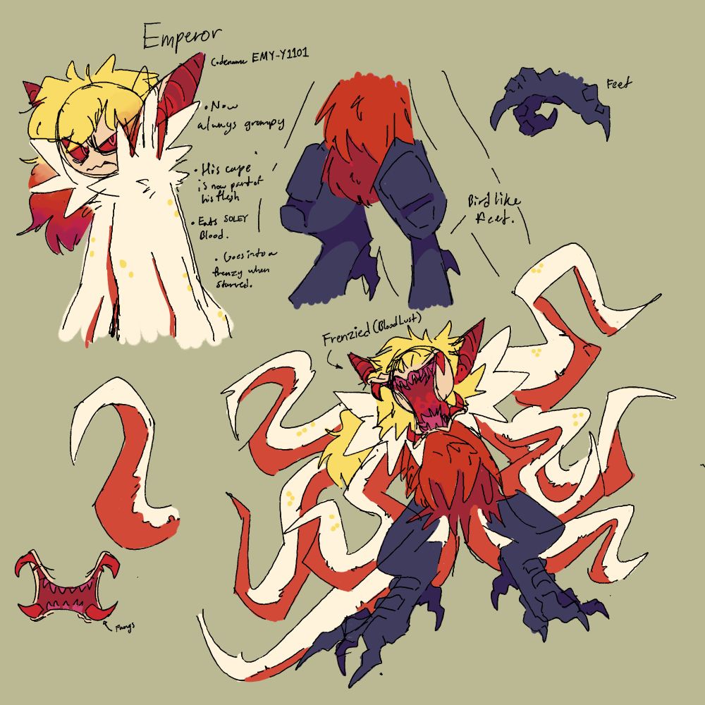 Emperor, Codename EMY-Y1101, is Emperor has a bat bird esk hybrid. He has bird like feet and his chest is as fluffy of a bat. His cape became his tendrils that cover the rest of his body, and his hair turns blood red after consuming blood. He eats solely the red liquid and nothing more and goes into a full frenzy if not satisfied. Let's just say if his hair is dry yellow, start running.