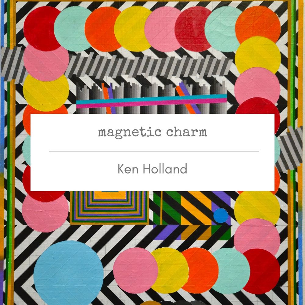Acrylic painting with black and white stripes layered with colorful circles and a title card: “Magnetic Charm” by Ken Holland