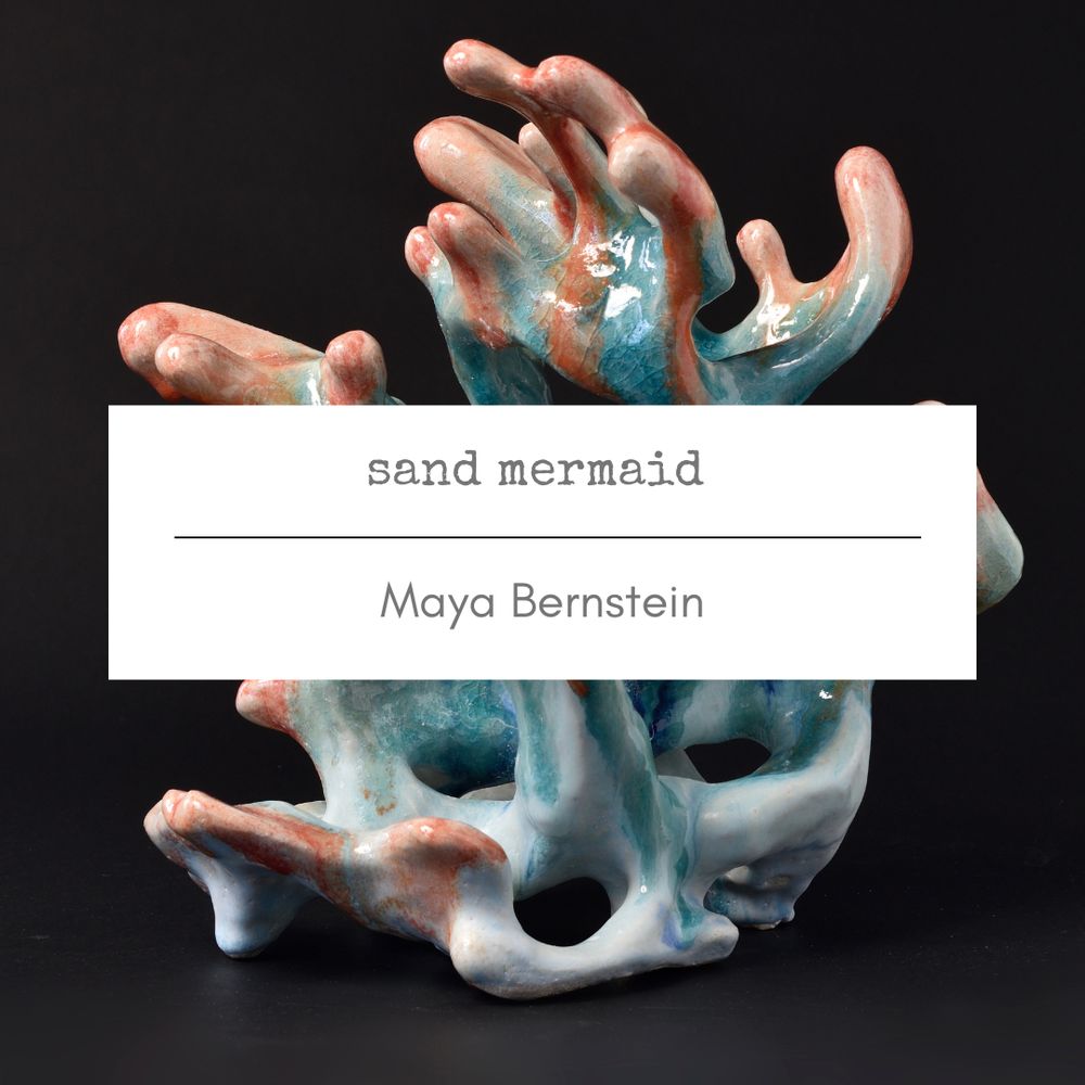 Photo of a glazed ceramic that looks like a piece of coral with a title card: “Sand Mermaid” by Maya Bernstein