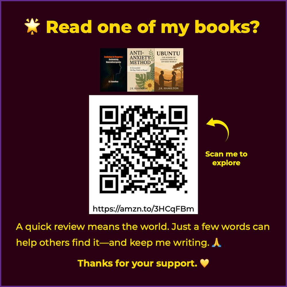 “Promotional graphic featuring the text ‘🌟 Read one of my books?’ above three book covers: ‘Evolution in Progress: Rethinking Neurodivergence,’ ‘Anti-Anxiety Method,’ and ‘Ubuntu: The Power of Connection in a Divided World.’ Below is a large QR code with the URL https://amzn.to/3HCqFBm and a curved yellow arrow pointing to it, labeled ‘Scan me to explore.’ At the bottom, it reads: ‘A quick review means the world. Just a few words can help others find it—and keep me writing. 🙏 Thanks for your support. 💛’ All text appears on a dark plum background with bright yellow highlights.”