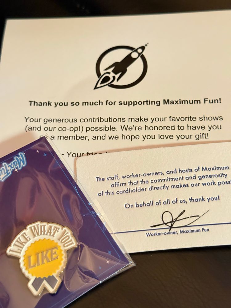 “Like What You Like”pin, Maximum Fun membership card, thank you note. 