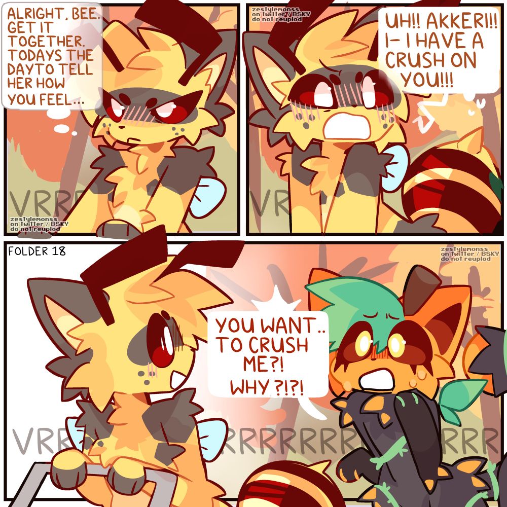 Beecat is mowing the lawn. 

Speechbubble, Beecat: Alright, Bee. get it together. todays the day to tell her how you feel. 

Beecat, yelling: “UH!! AKKERI!!! I HAVE A CRUSH ON YOU!!”

Akkeri, not hearing him properly, thinks he is going to crush her. 

Akkeri: “YOU WANT.. TO CRUSH ME?! WHY?!?!”