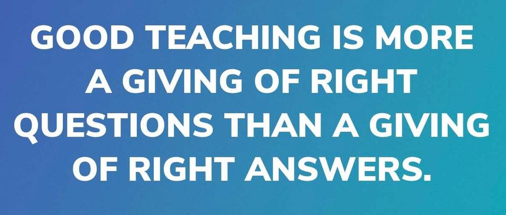 GOOD TEACHING IS MORE A GIVING OF RIGHT QUESTIONS THAN A GIVING OF RIGHT ANSWERS.

#education #teachers 