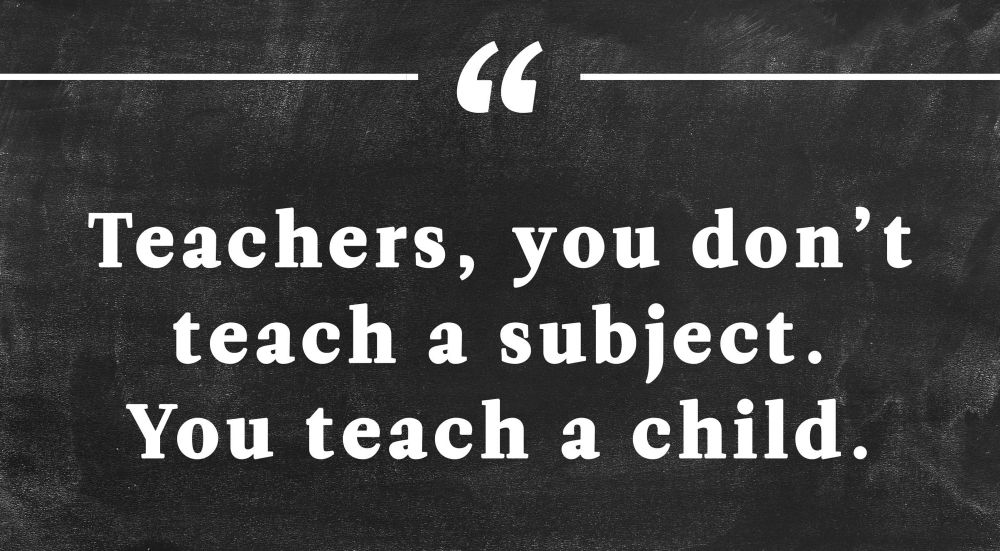 Teachers, you don't teach a subject.
You teach a child.

#education #teachers 