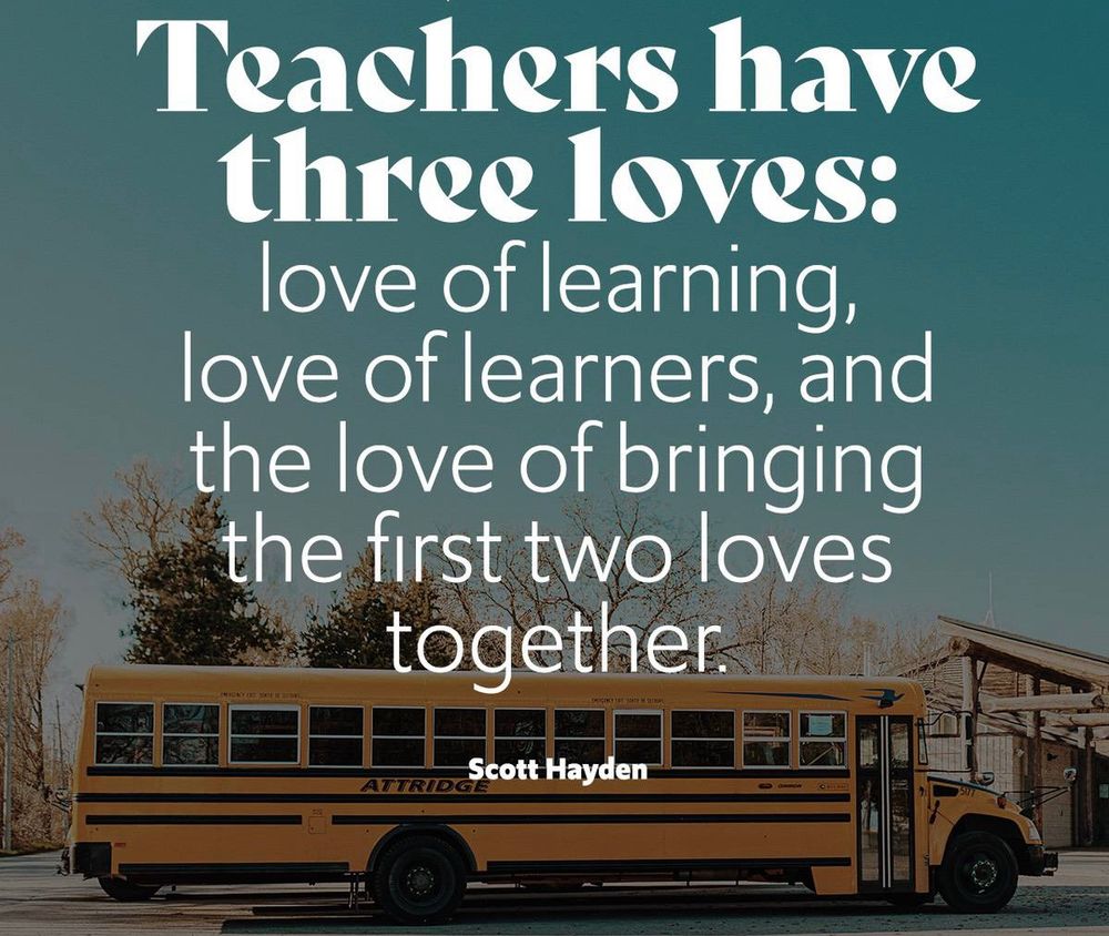 Teachers have three loves: 
love of learning, 
love of learners, 
and the love of bringing the first two loves together.

#education #teachers 