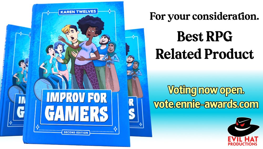 On the left, three copies of Improv For Gamers. The cover is blue and features an illustration of a diverse group of gamers playing an improv exercise. Caption:  For your consideration. Best RPG Related Product. Voting now open. vote.ennie-awards.com 