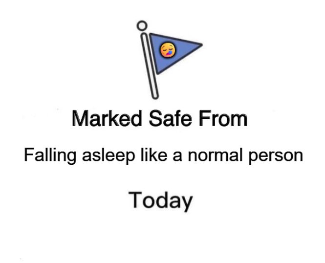 Meme image that says “Marked safe from falling asleep like a normal person today,” with a blue flag emoji.