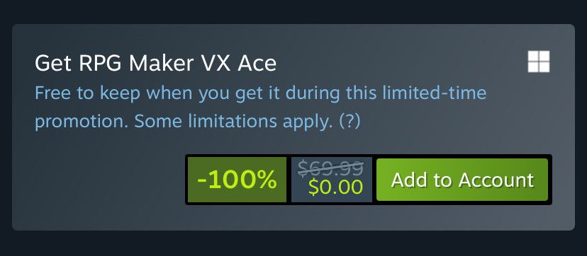 Screenshot of Steam's RPG Maker VX Ace page with the text:
Get RPG Maker VX Ace
Free to keep when you get it during this limited-time promotion. Some limitations apply. (?)
-100%. $0.00. Add to Account.