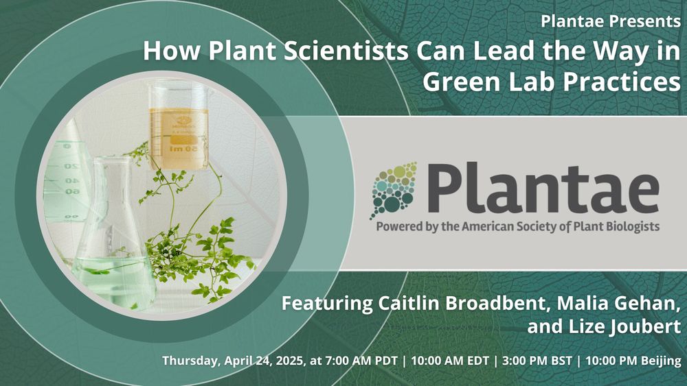 Image Text: Plantae Presents: How Plant Scientists Can Lead the Way in Green Lab Practices. Featuring Caitlin Broadbent, Malia Gehan, and Lize Joubert. Thursday, April 24, 2025 | 7:00 AM PDT | 10:00 AM EDT | 3:00 PM BST | 10:00 PM Beijing. Featuring the Plantae logo, lab equipment, and a plant.