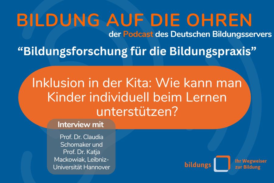 Bildung auf die Ohren - der Podcast des Deutschen Bildungsservers
“Bildungsforschung für die Bildungspraxis”
Inklusion in der Kita: Wie kann man Kinder individuell beim Lernen unterstützen?
Interview mit Prof. Dr. Claudia Schomaker und Prof. Dr. Katja Mackowiak, Leibniz-Universität Hannover