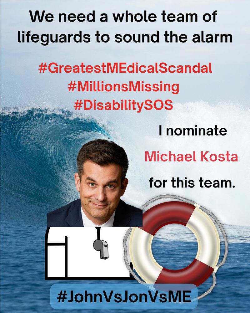 
A Lifeguard safety MEme. At the top, “We need a whole team of lifeguards to sound the alarm” in black text.  Below the top, “#GreatestMEdicalScandal #MillionsMissing #DisabilitySOS” in red text.  On right side, “I nominate Michael Kosta for this” in red text. On left side, an image of Michael Kosta as a lifeguard holding a red and white safety floatation ring.  The background is a photograph of an enormous ocean wave crashing near the shoreline.  At the bottom, “#JohnVsJonVsME” in black text.