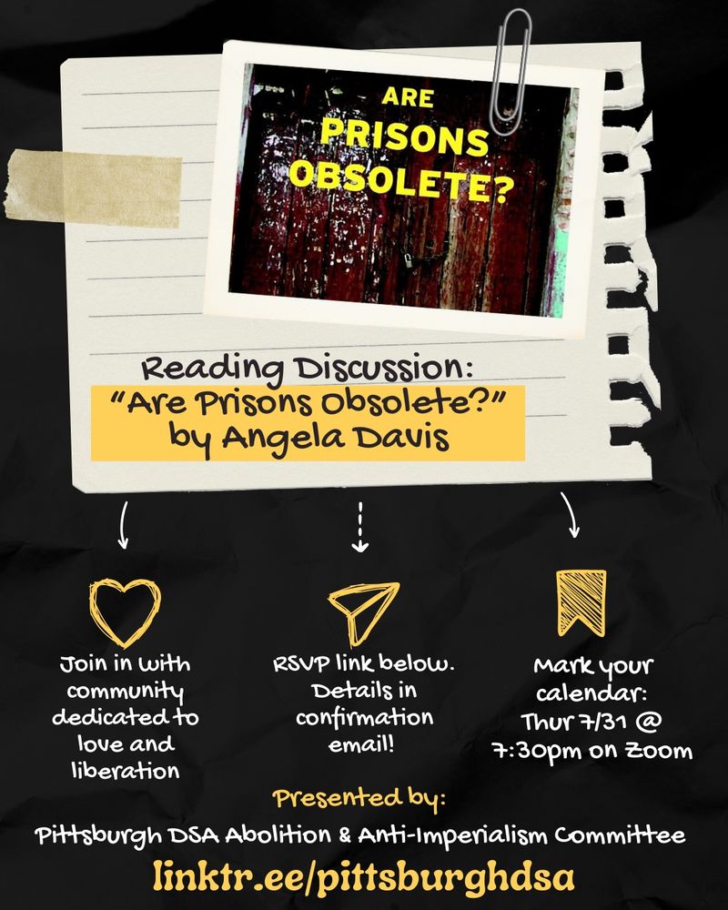 On a black background, a photo of the cover of Angela Davis’ book Are Prisons Obsolete? is paperclipped to a torn out notebook page. Off-white and yellow text gives the time and date, RSVP information, and other details for a reading group for the same book. The leftmost text adds, Join in with community dedicated to love and liberation. 
