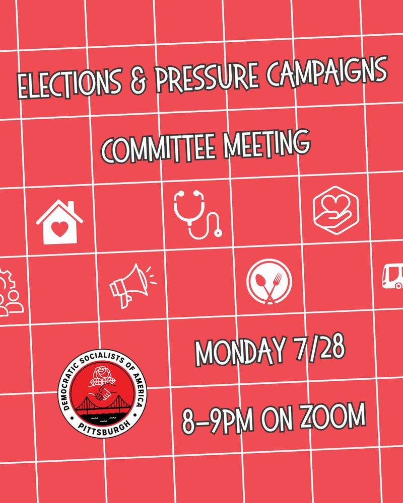 A pale red background with a white grid with various white icons of things representing public needs like a stack of books, a stethoscope, a house, etc. The logo of Pittsburgh DSA is in the bottom left. White and black text says Elections & Pressure Campaigns Committee Meeting, Monday 7/28 8-9pm on Zoom