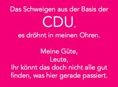 Pinker Hintergrund, weiße Schrift: Das Schweigen aus der Basis der CDU, es dröhnt in meinen Ohren. Meine Güte, Leute, Ihr könnt das doch nicht alle gut finden, was hier gerade passiert.