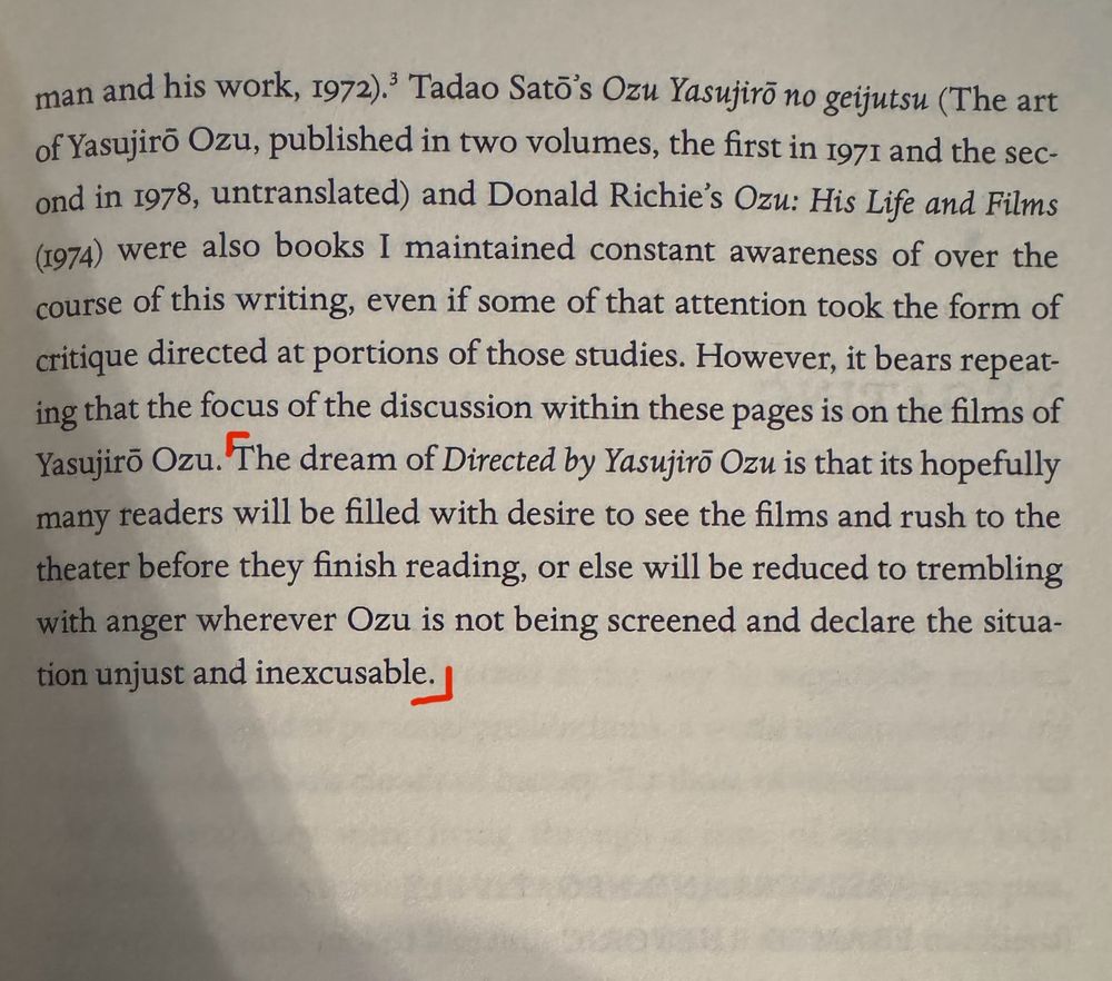 The dream of Directed by Yasujirō Ozu is that its hopefully many readers will be filled with desire to see the films and rush to the theater before they finish reading, or else will be reduced to trembling with anger whenever Ozu is not being screened and declare the situation unjust and inexcusable.
