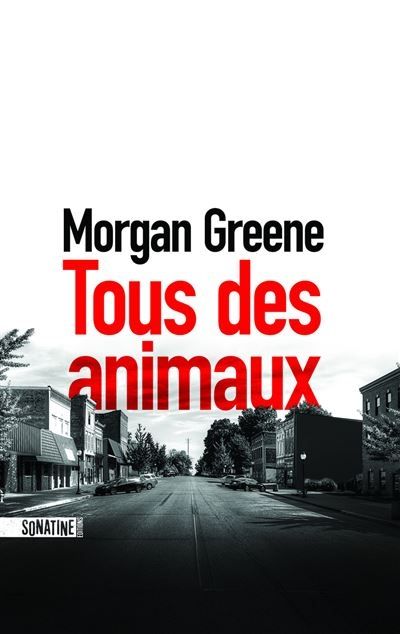 Couverture du roman Tous Des Animaux de l'auteur Morgan Greene aux éditions Sonatine