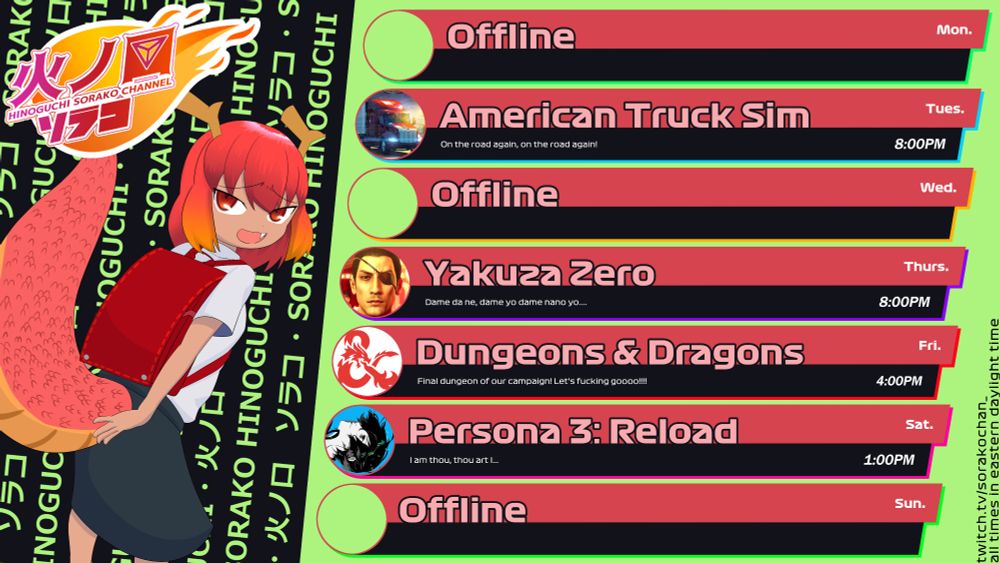 Stream Schedule Aug 25 - 31
All times in EDT
Monday: Offline/No Stream
Tuesday: American Truck Simulator collab at 8:00 PM
Wednesday: Offline/No Stream
Thursday: Yakuza Zero at 8:00 PM
Friday: Dungeons and Dragons at 4:00 PM
Saturday: Persona 3: Reload at 1:00 PM
Sunday: Offline/No stream