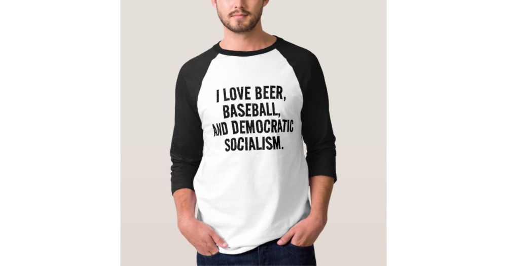 I Love Beer, Baseball, and Democratic Socialism T-Shirt | Zazzle