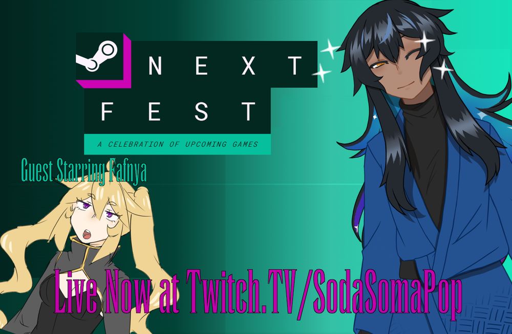 Does anyone even read these? Leave a comment if you read the Alt Text!

Promo Image with the words:

Next Fest: A Celebration of Upcoming Games

Gues Starring Fafnya

Live Now at Twitch.TV/SodaSomaPop