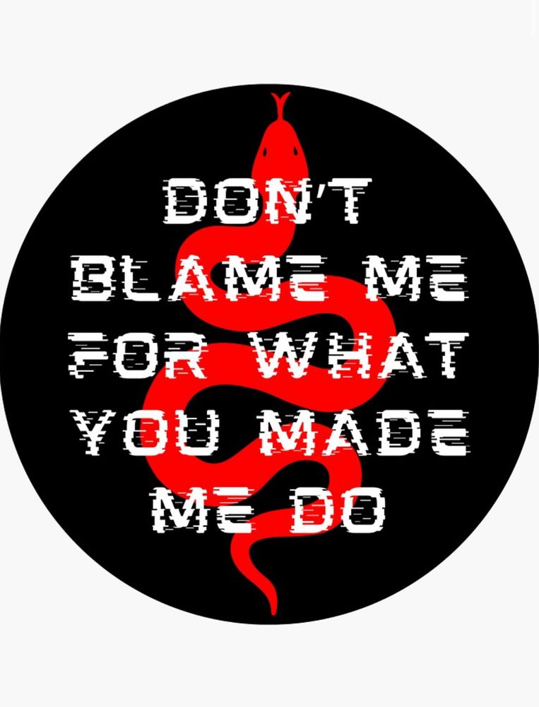 Black circle with a red snake and the text reads “don’t blame me for what you made me do” in a static-type font 