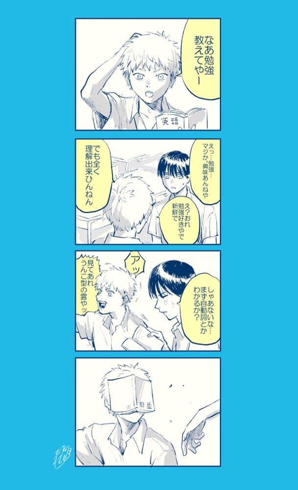 1コマ目
ヒカル「なあ勉強教えてやー」

2コマ目
よしき「えっ…勉強…マジか、興味あんねや」
ヒカル「え？おれ勉強好きやで　新鮮で」
ヒカル「でも全く理解出来ひんねん」

3コマ目
よしき「しゃあないな…まず自動詞とかわかるか？」
ヒカル「アッ　見てあれ　うんこ型の雲やッ」

4コマ目
よしきの投げた教科書が顔に当たるヒカル