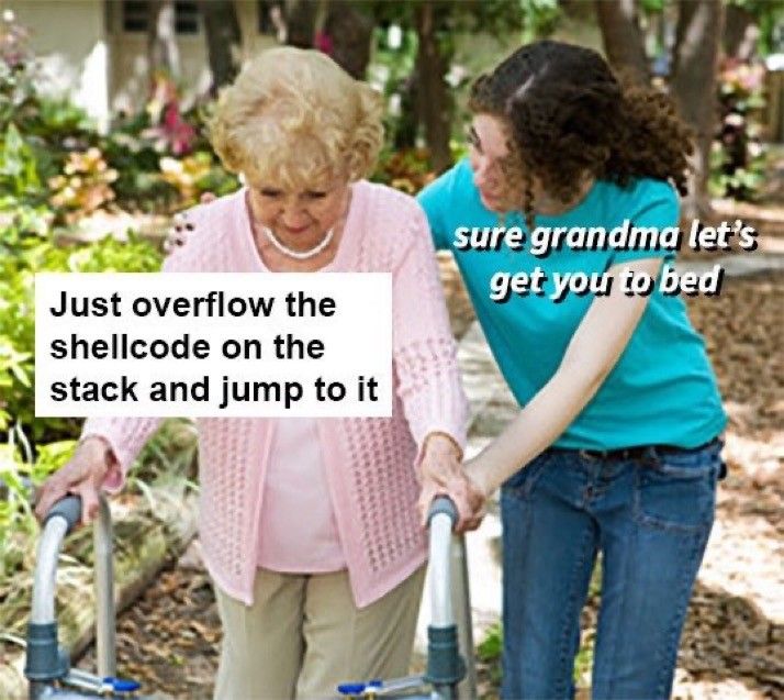 — Just overflow the shellcode on the stack and jump to it
— Sure grandma let's get you to bed