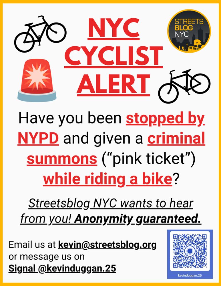 NYC CYCLIST ALERT

Have you been stopped by NYPD and given a criminal summons ("pink ticket") while riding a bike?

Streetsblog NYC wants to hear from you! Anonymity guaranteed.

Email us at kevin@streetsblog.org or message us on Signal @kevinduggan.25