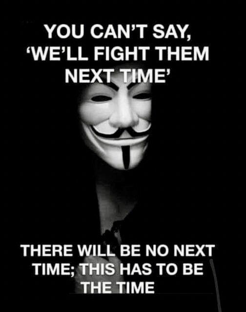 You can't say, We'll fight them next time. There will be no next time; this has to be the time.
