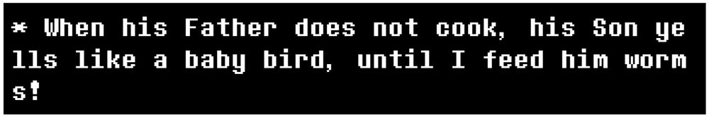 "* When his Father does not cook, his Son yells like a baby bird, until I feed him worms!" - Rouxls Karrd (screenshot from Deltarune textdump)