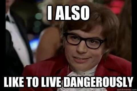 Meme: "I Also like to live dangerously"