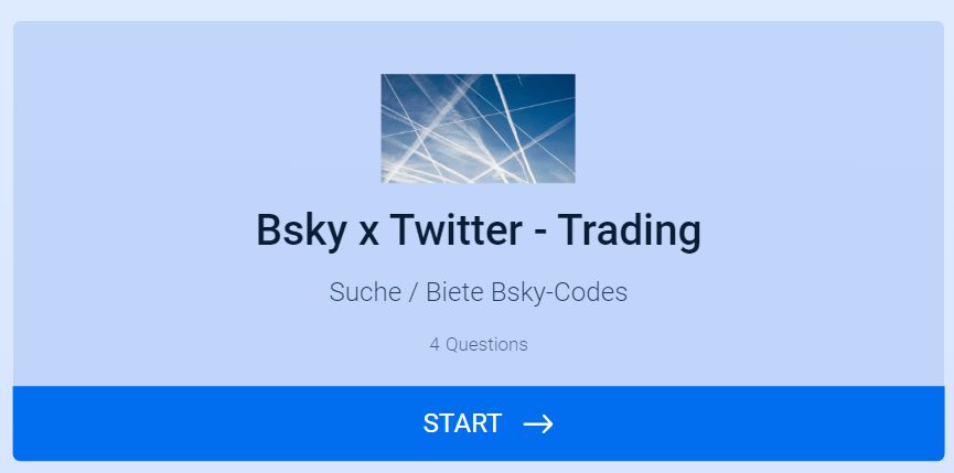 Scrrenshot:
Bsky x Twitter- Trading
Suche / Biete Bsky-Codes

Formular zum eintragen via link