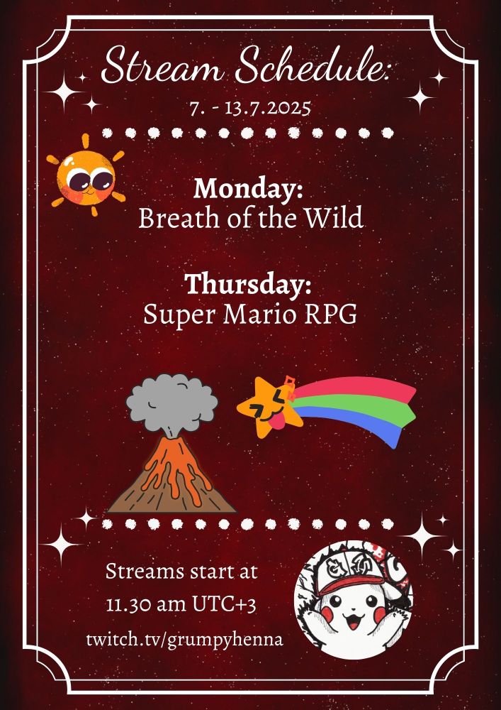 Stream Schedule:
7. - 13.7.2025

Monday:
Breath of the Wild

Thursday:
Super Mario RPG

Streams start at
11.30 am UTC+3

twitch.tv/grumpyhenna