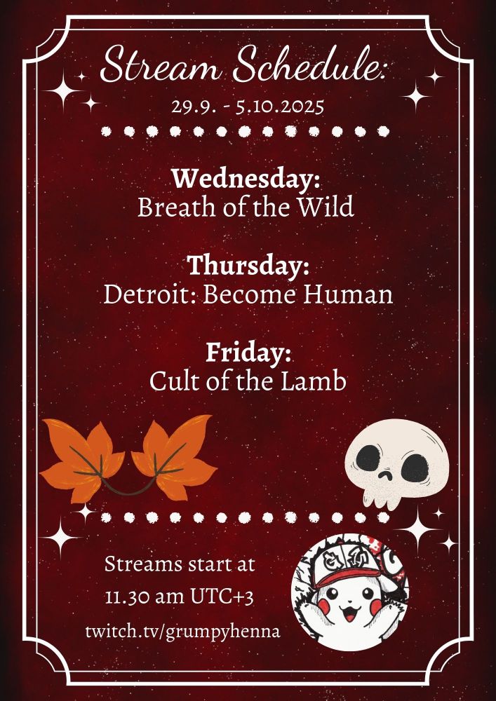 Stream Schedule:
29.9. - 5.10.2025

Wednesday:
Breath of the Wild

Thursday:
Detroit: Become Human

Friday:
Cult of the Lamb

Streams start at
11.30 am UTC+3

twitch.tv/grumpyhenna