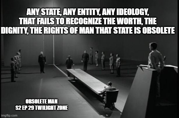 Any State, any entity, any ideology that fails to recognize the worth, the dignity, the right of man, that state is obsolete