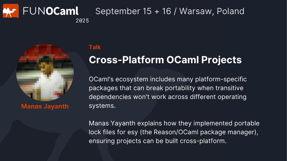 Conference slide for FUNOCaml 2025, September 15-16 in Warsaw, Poland. Shows a talk titled 'Cross-Platform OCaml Projects' by Manas Jayanth, with a pixelated profile photo. The description reads: 'OCaml's ecosystem includes many platform-specific packages that can break portability when transitive dependencies won't work across different operating systems. Manas Yayanth explains how they implemented portable lock files for esy (the Reason/OCaml package manager), ensuring projects can be built cross-platform